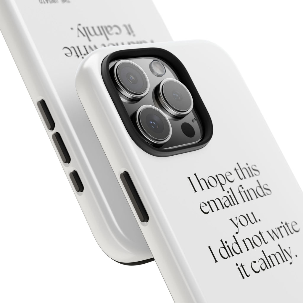I hope this email finds you. I did not write it calmly - Tough Phone Case - Dry Humor