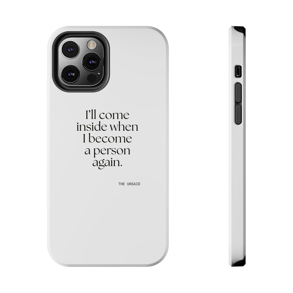 I’ll come inside when I become a person again - Tough Phone Case - For Quiet Minds
