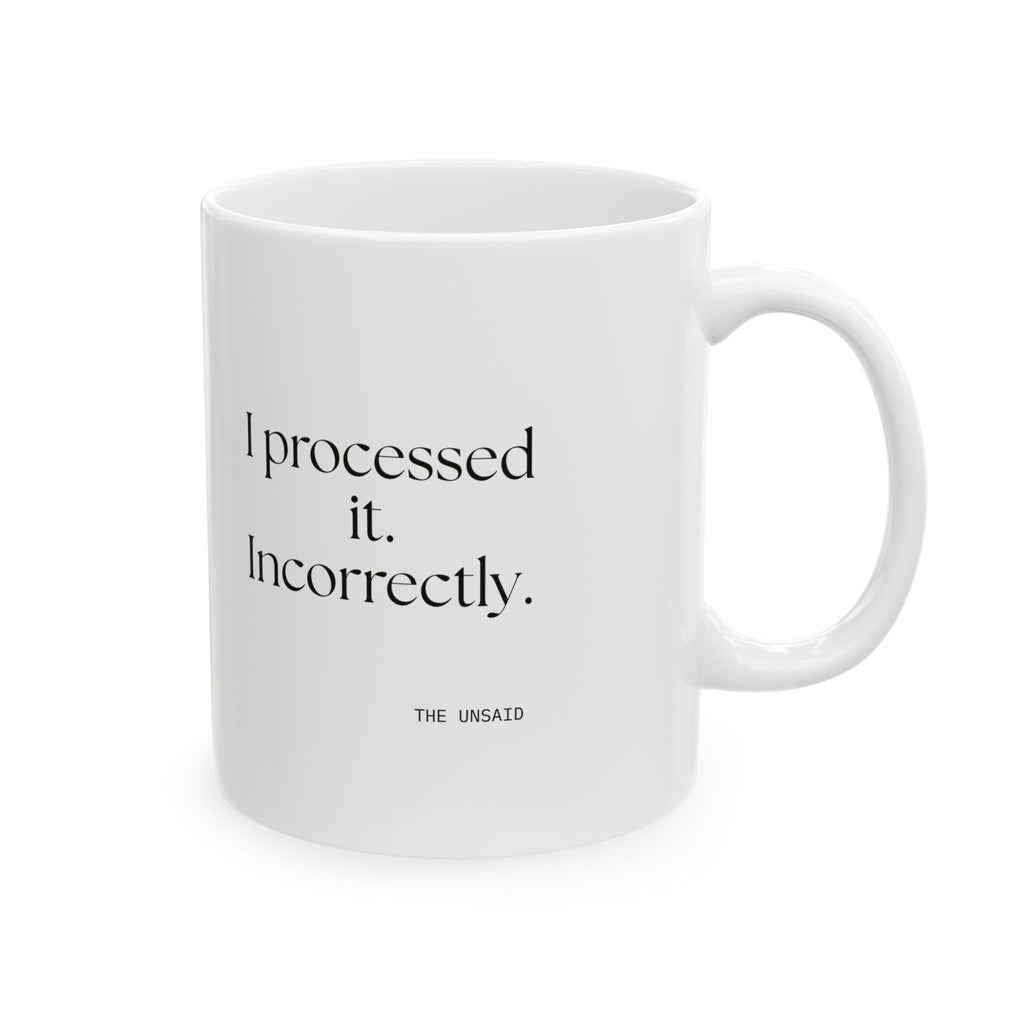 I processed it. Incorrectly - Coffee Mug - Dry Humor