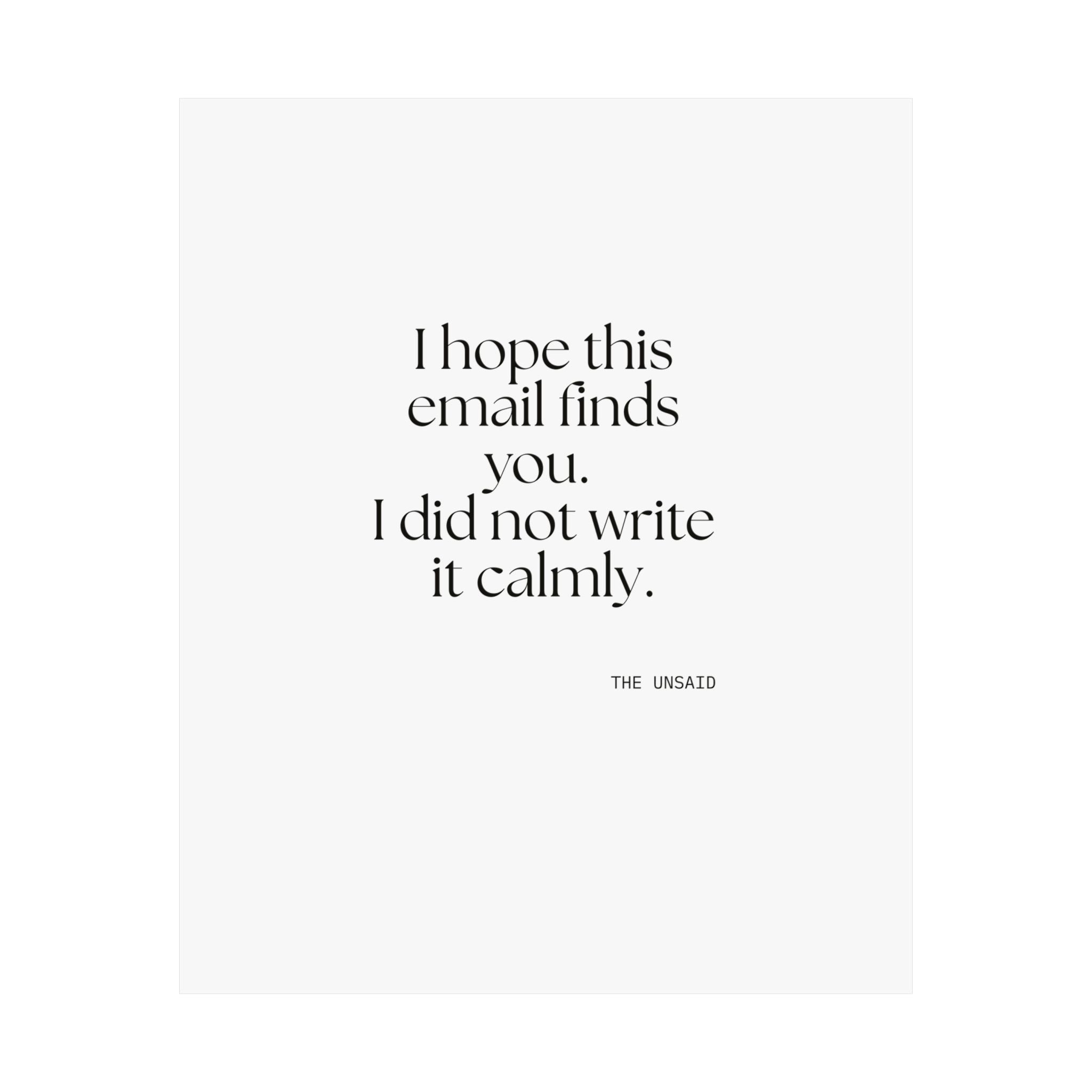 I hope this email finds you. I did not write it calmly - Poster - Dry Humor