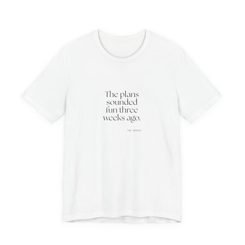 Shirt — The plans sounded fun three weeks ago.