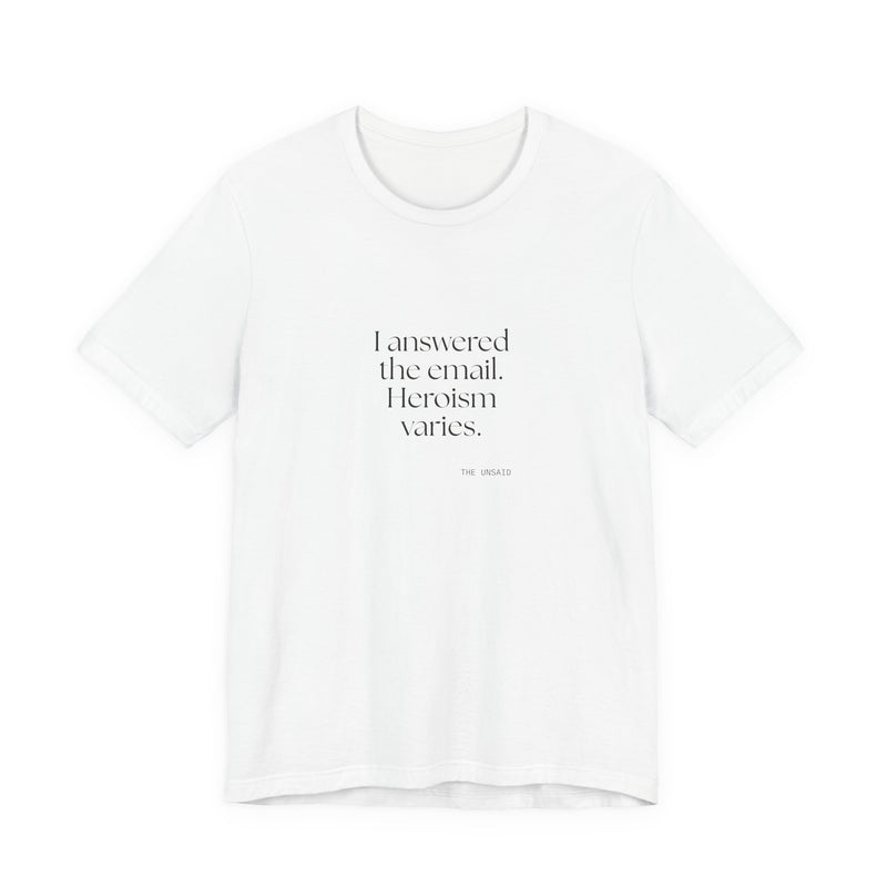 Shirt — I answered the email. Heroism varies.