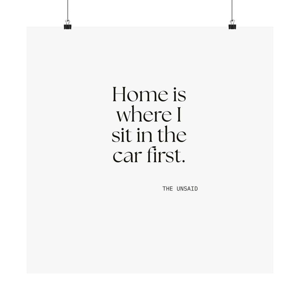 Home is where I sit in the car first - Poster - For Quiet Minds