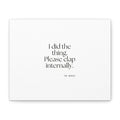 I did the thing. Please clap internally - Canvas Print - Dry Humor