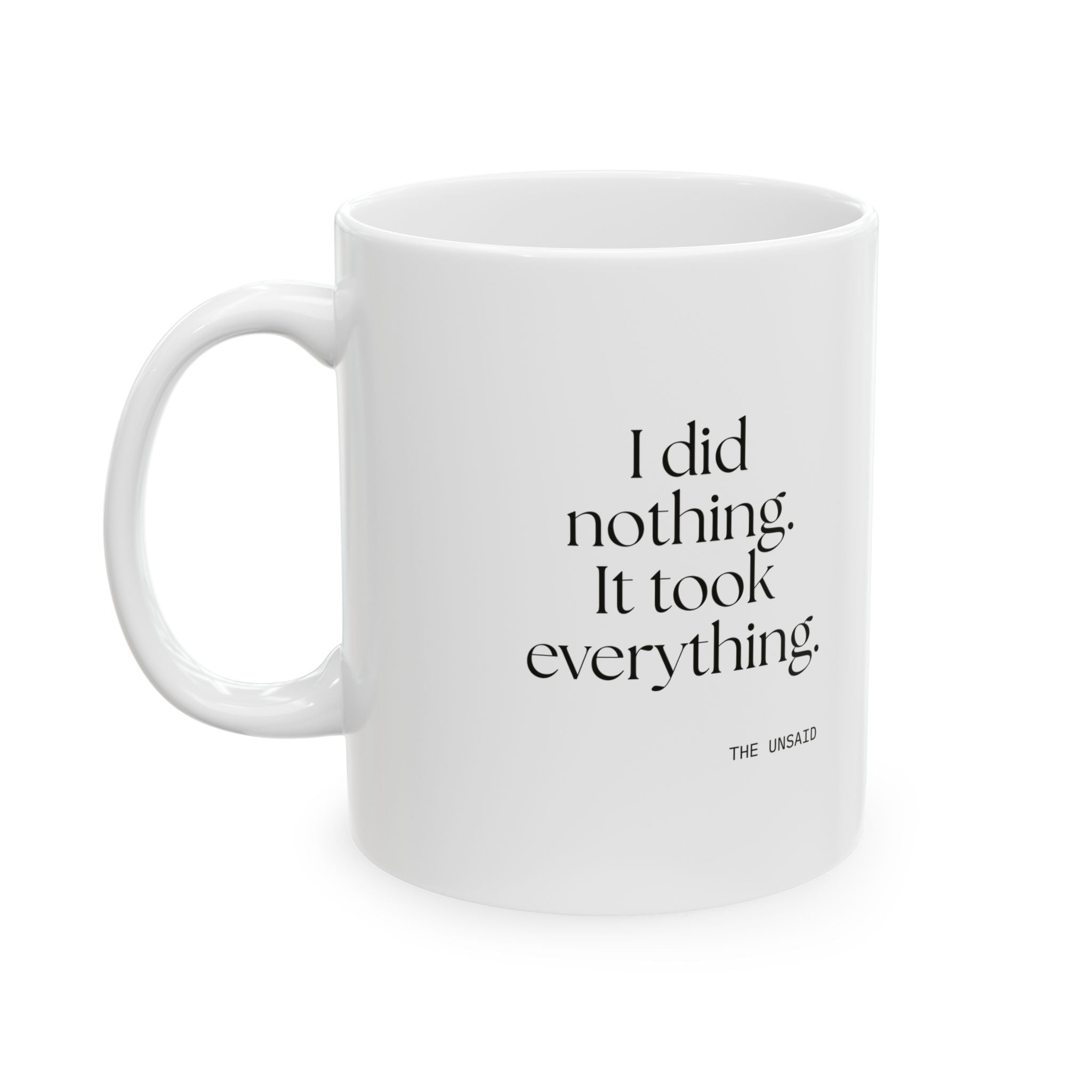 I did nothing. It took everything - Coffee Mug - For Tired Days