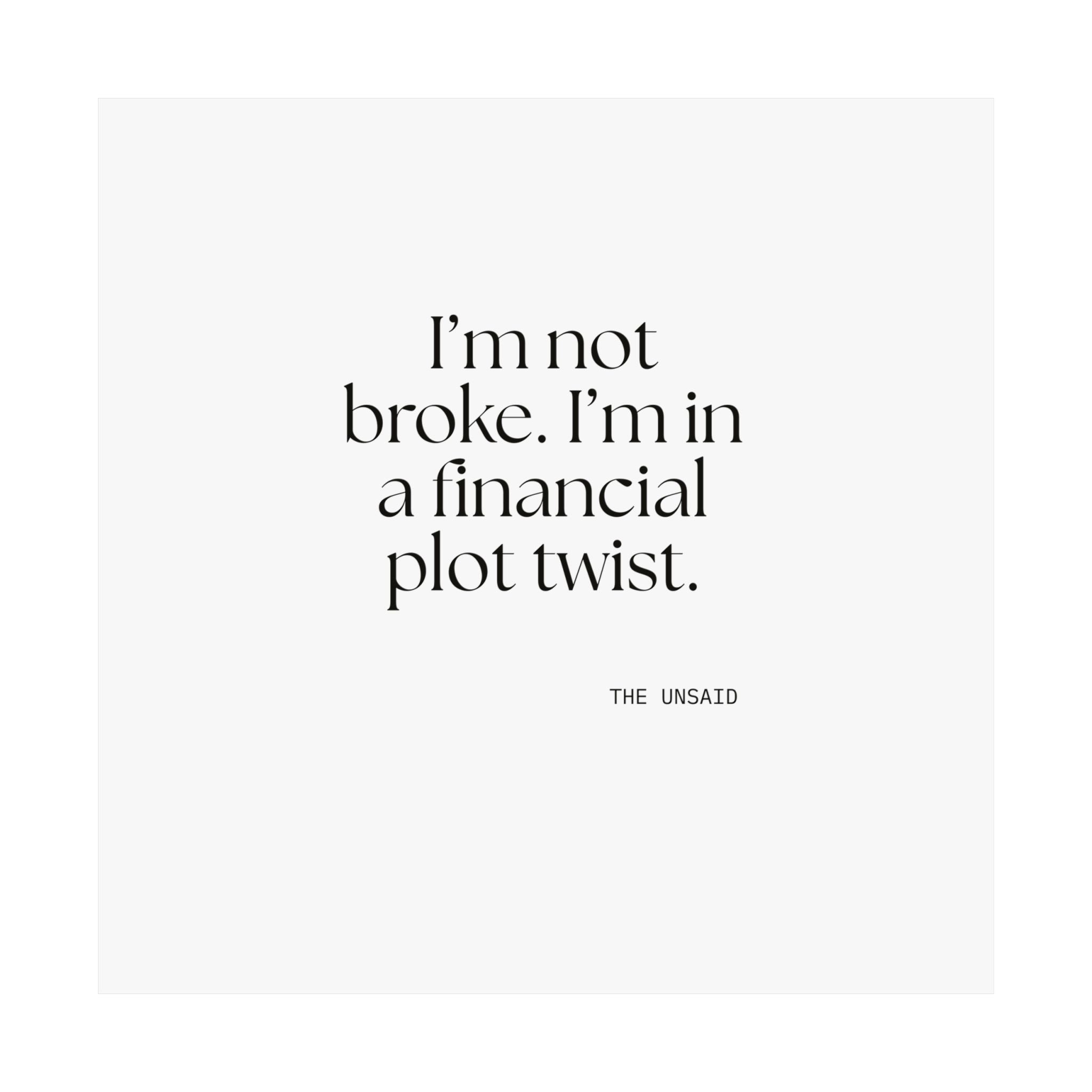 I’m not broke. I’m in a financial plot twist - Poster - Dry Humor