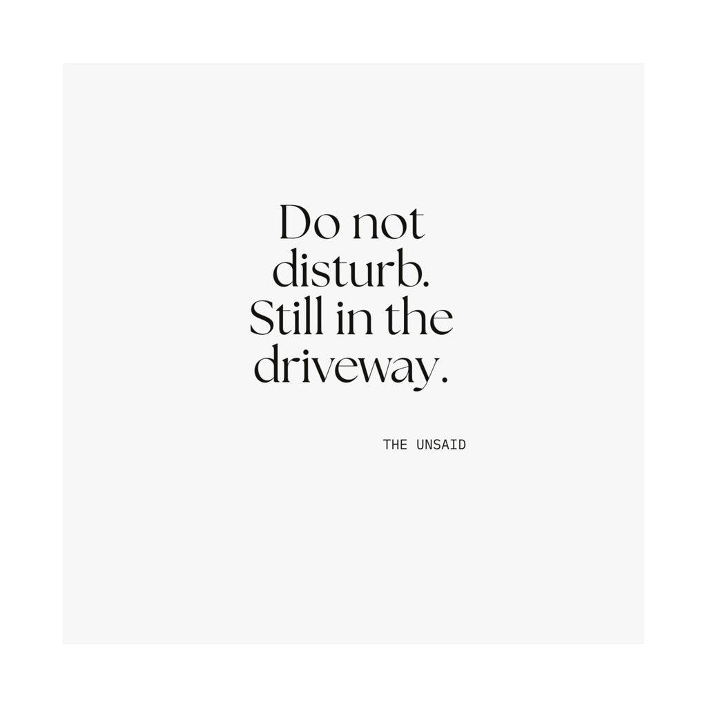 Do not disturb. Still in the driveway - Poster - For Quiet Minds