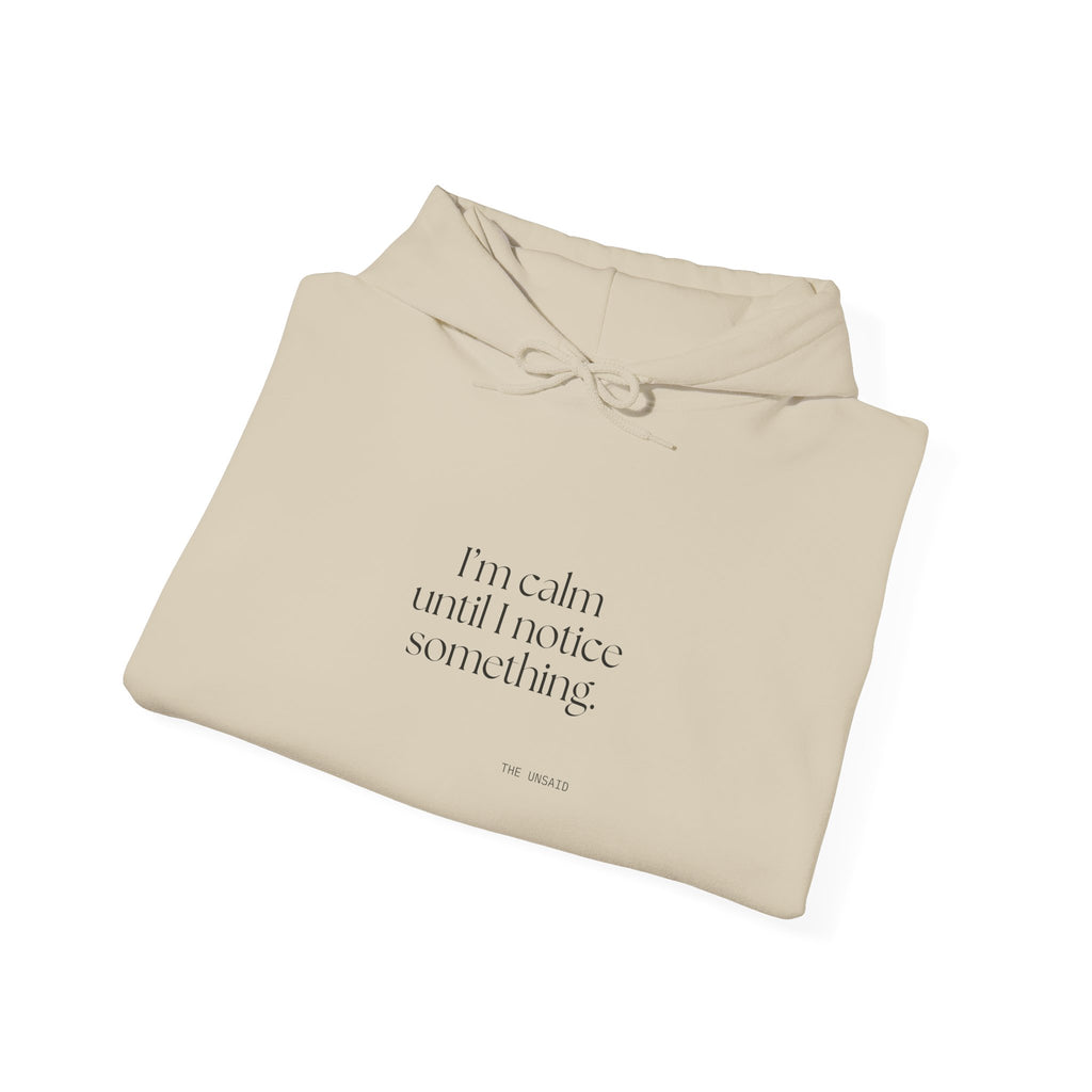 I’m calm until I notice something - Hoodie - For Overthinkers
