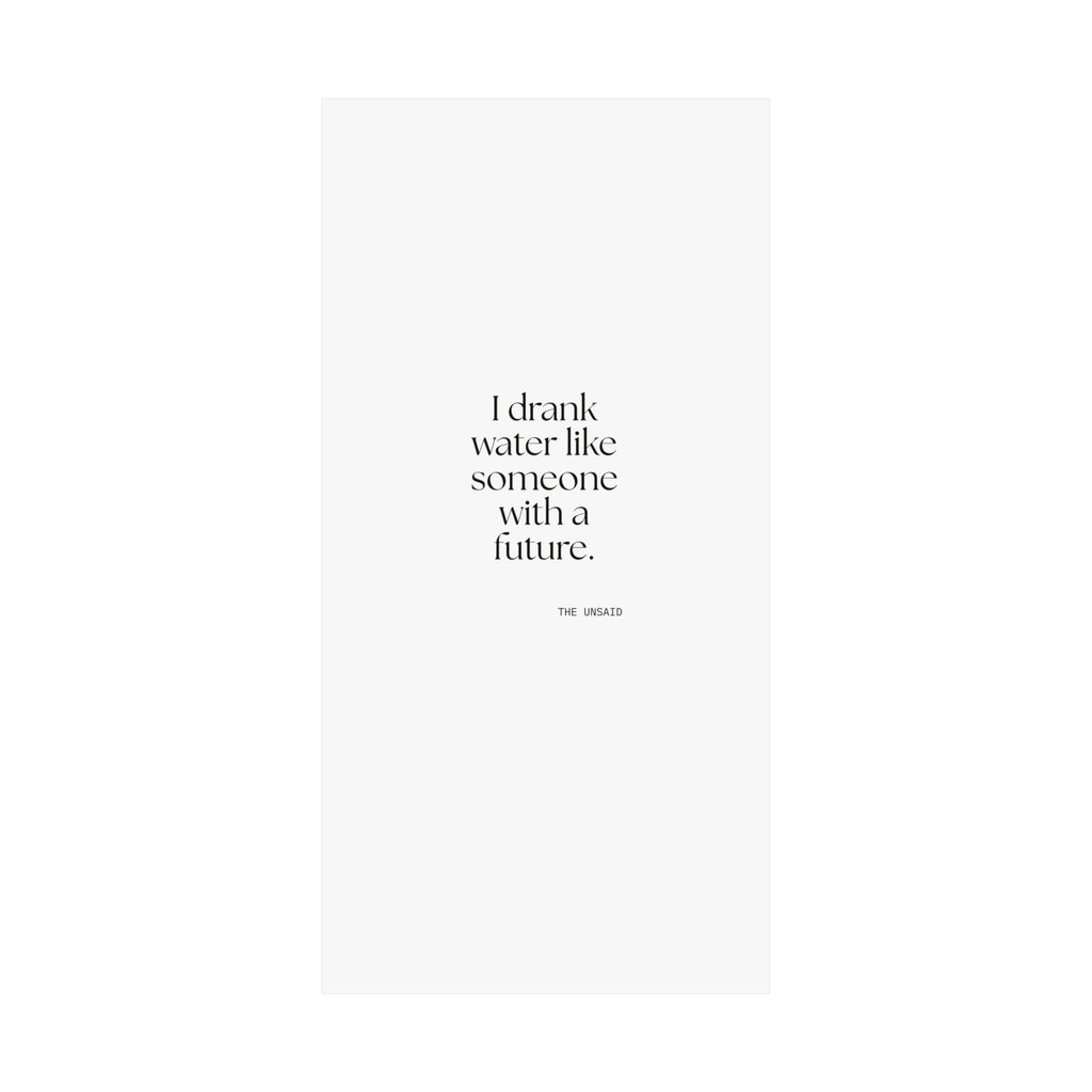 I drank water like someone with a future - Poster - Dry Humor