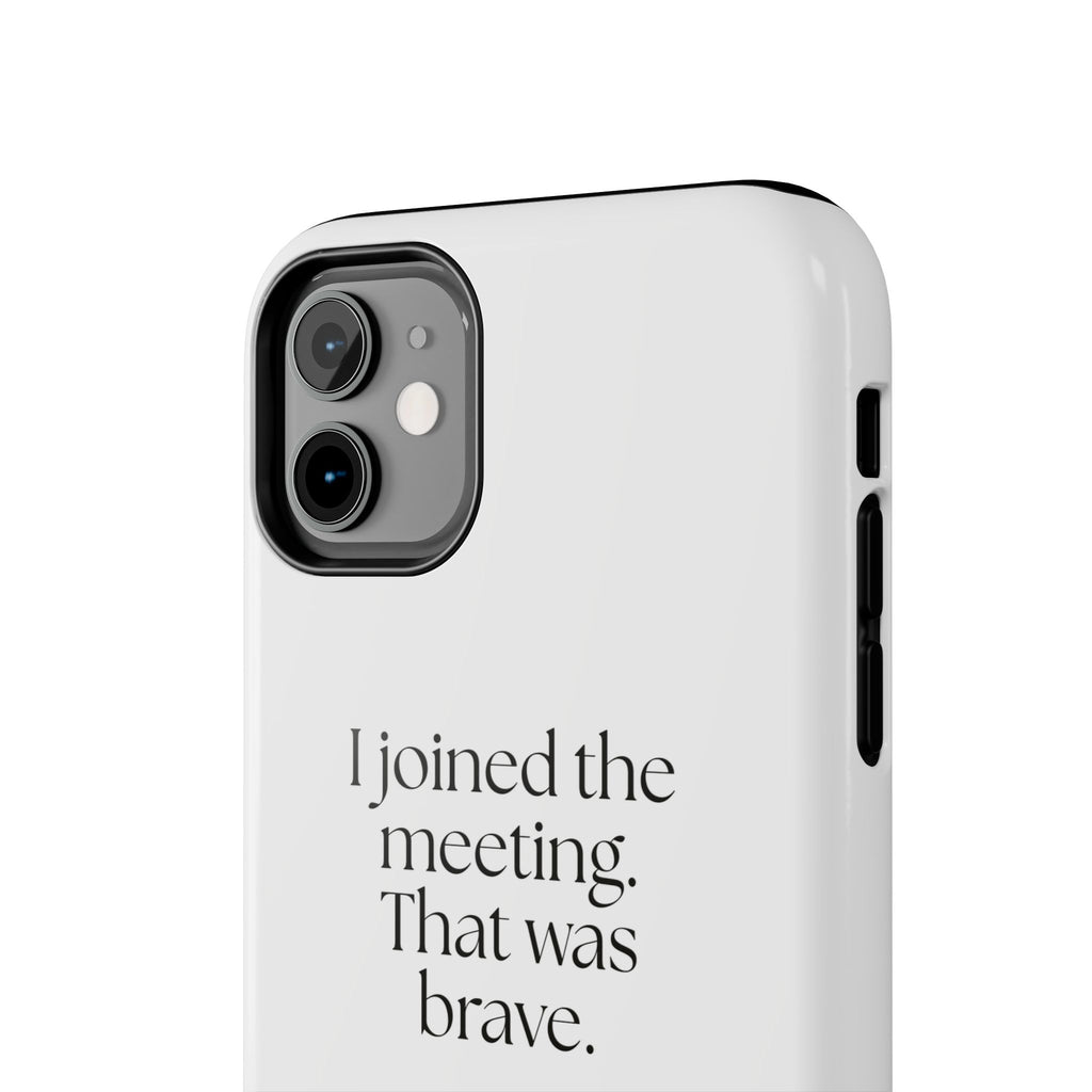 I joined the meeting. That was brave - Tough Phone Case - For Tired Days