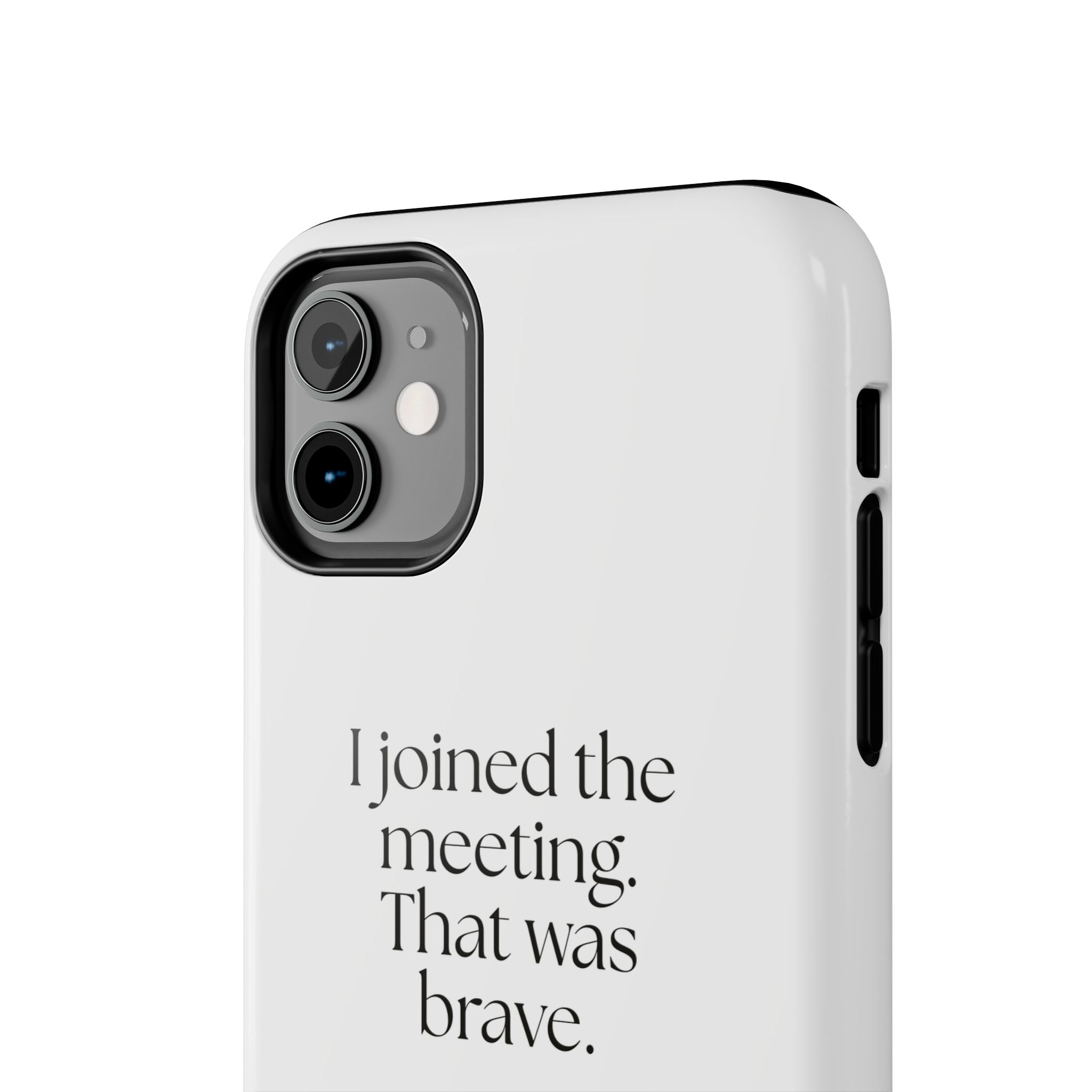 I joined the meeting. That was brave - Tough Phone Case - For Tired Days
