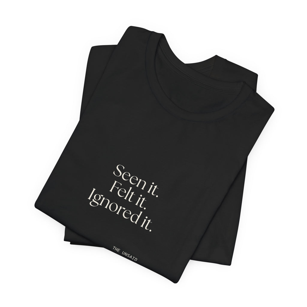 Seen it. Felt it. Ignored it - Shirt - For Overthinkers