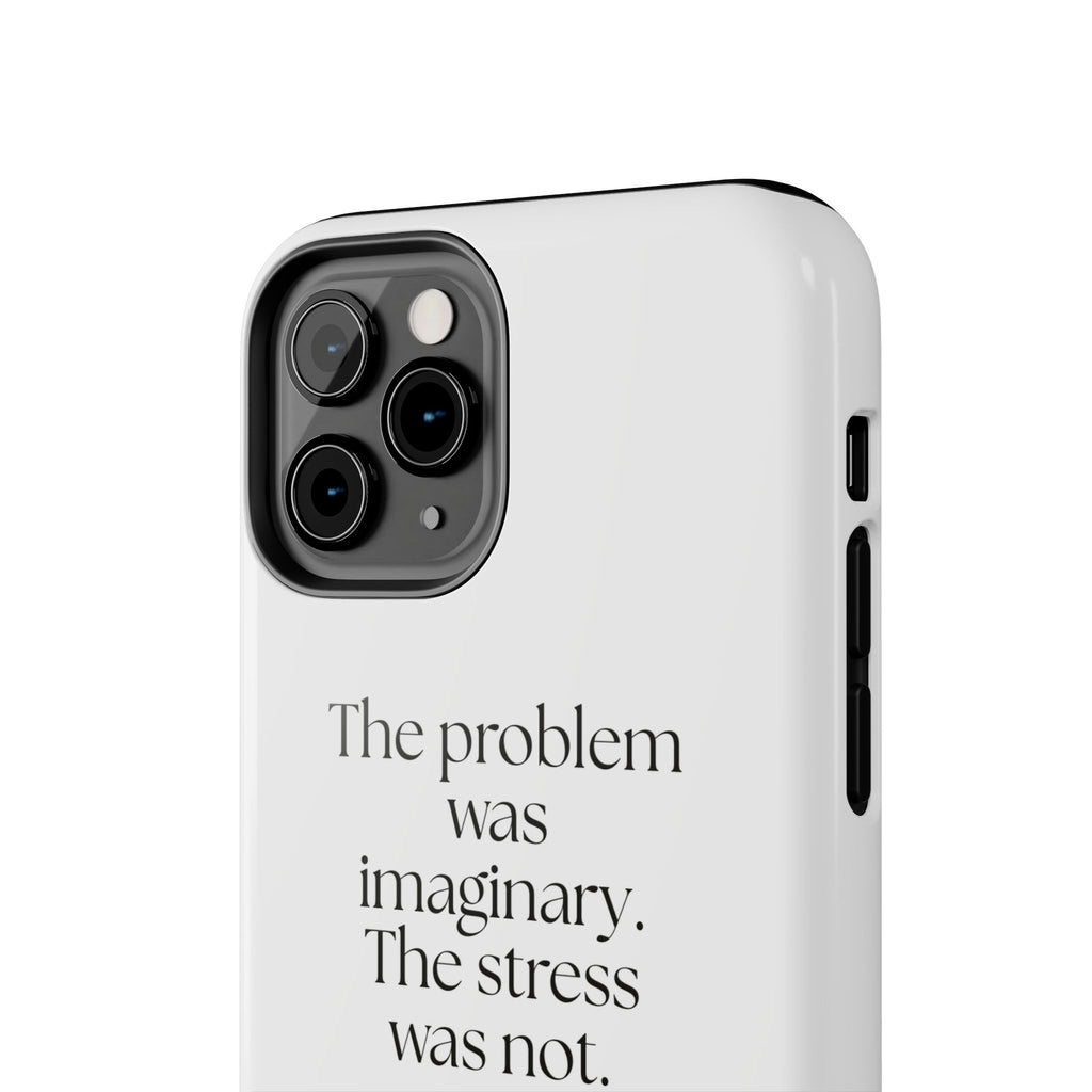 The problem was imaginary. The stress was not - Tough Phone Case - For Overthinkers