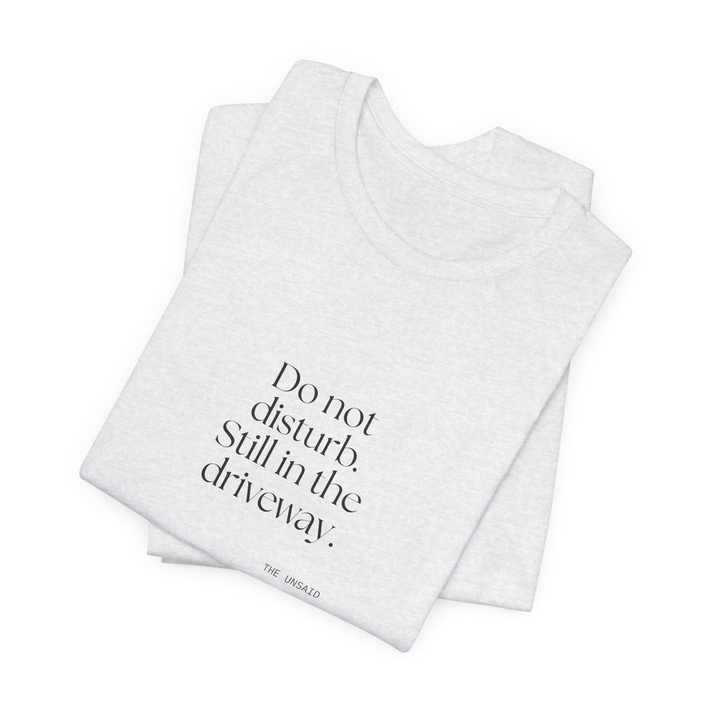 Do not disturb. Still in the driveway - Shirt - For Quiet Minds