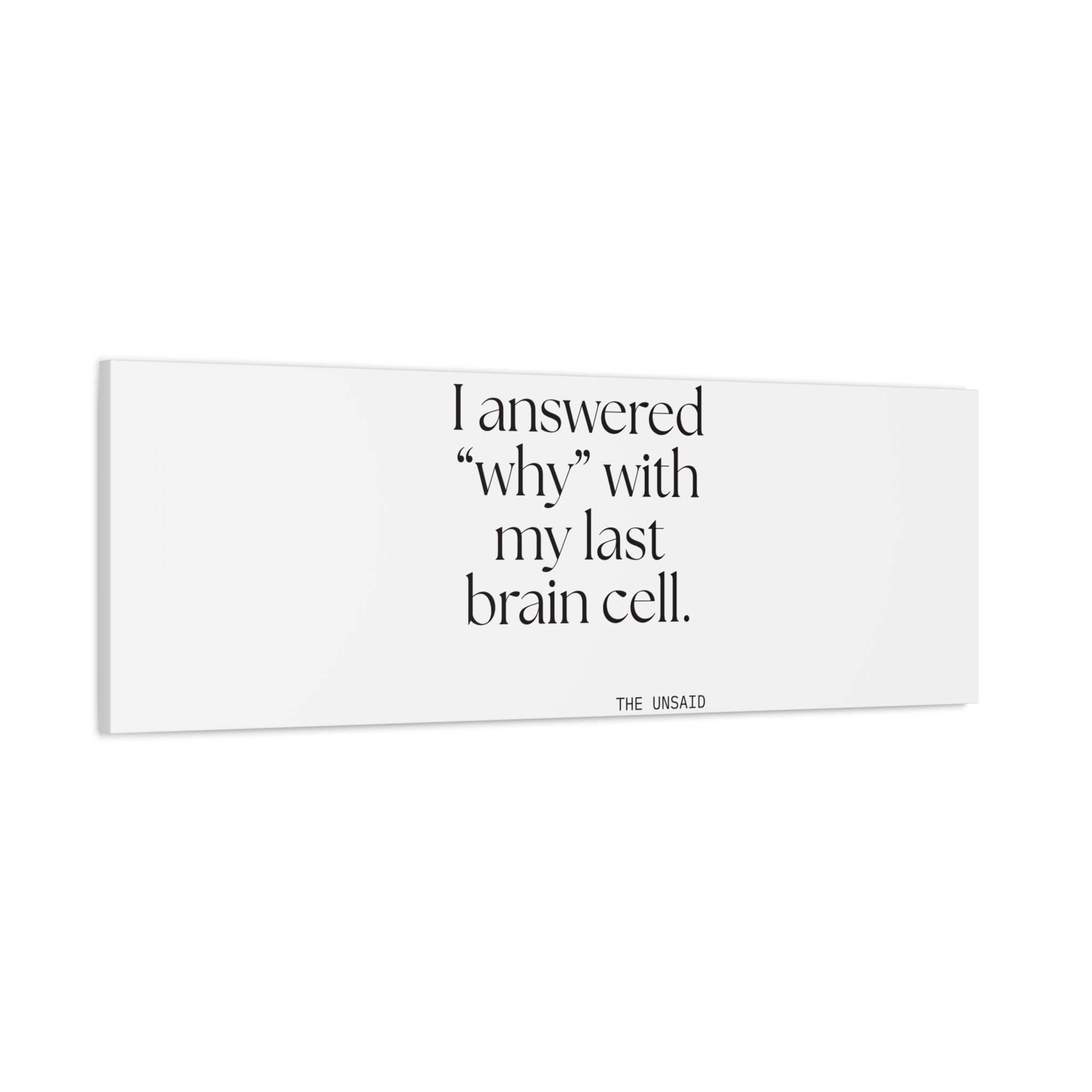 I answered “why” with my last brain cell - Canvas Print - Dry Humor