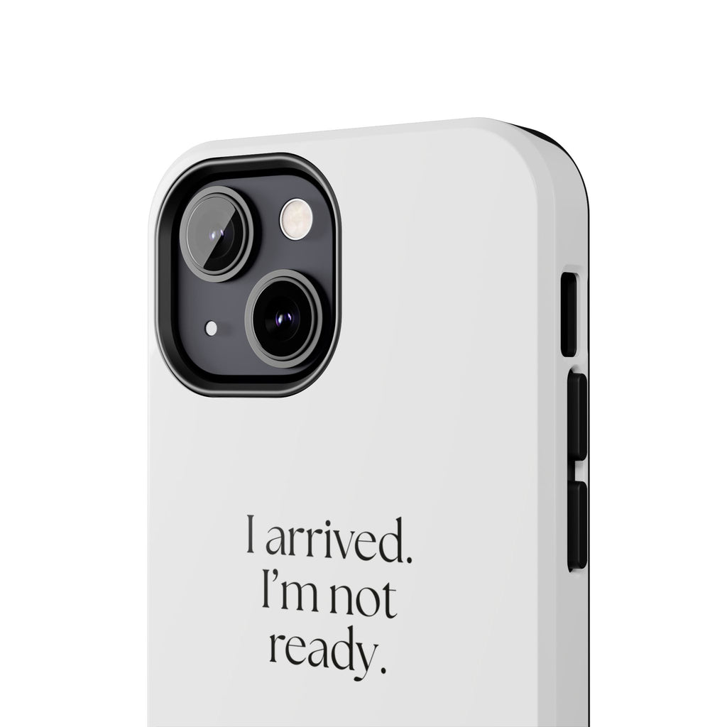 I arrived. I’m not ready - Tough Phone Case - For Quiet Minds