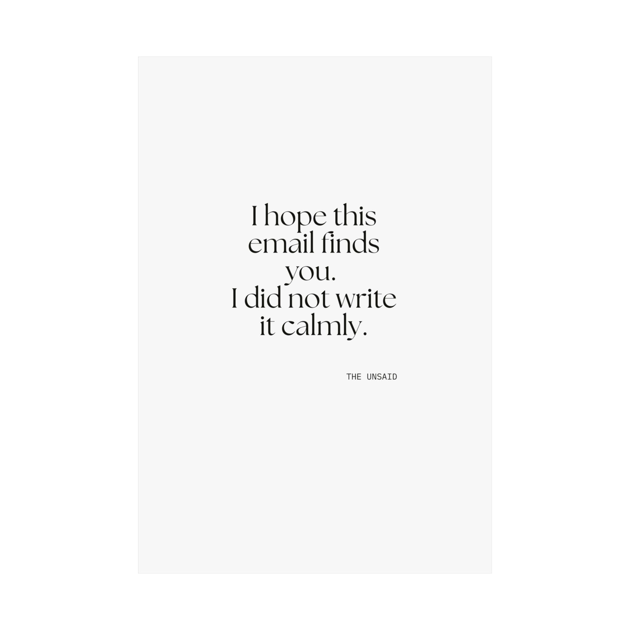 I hope this email finds you. I did not write it calmly - Poster - Dry Humor