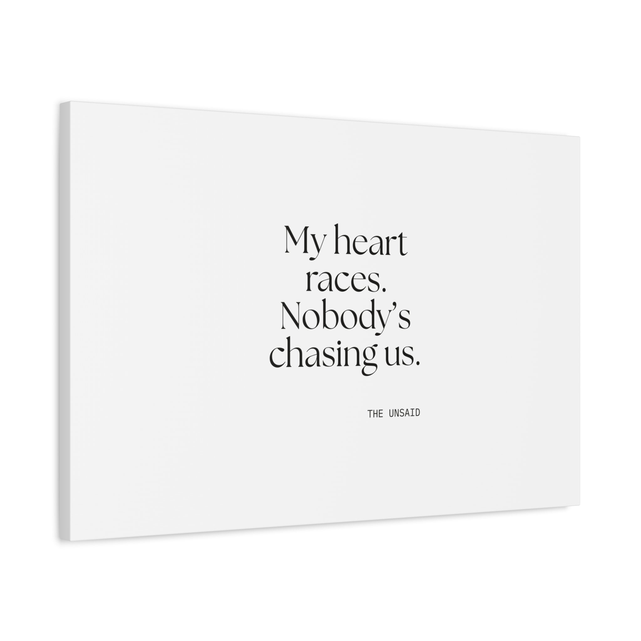 My heart races. Nobody’s chasing us - Canvas Print - For Quiet Minds