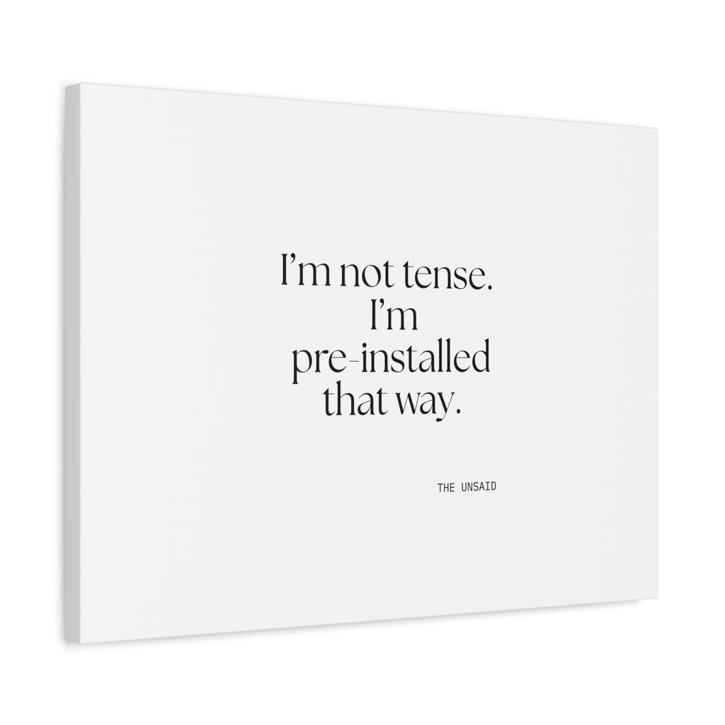 I’m not tense. I’m pre-installed that way - Canvas Print - For Quiet Minds