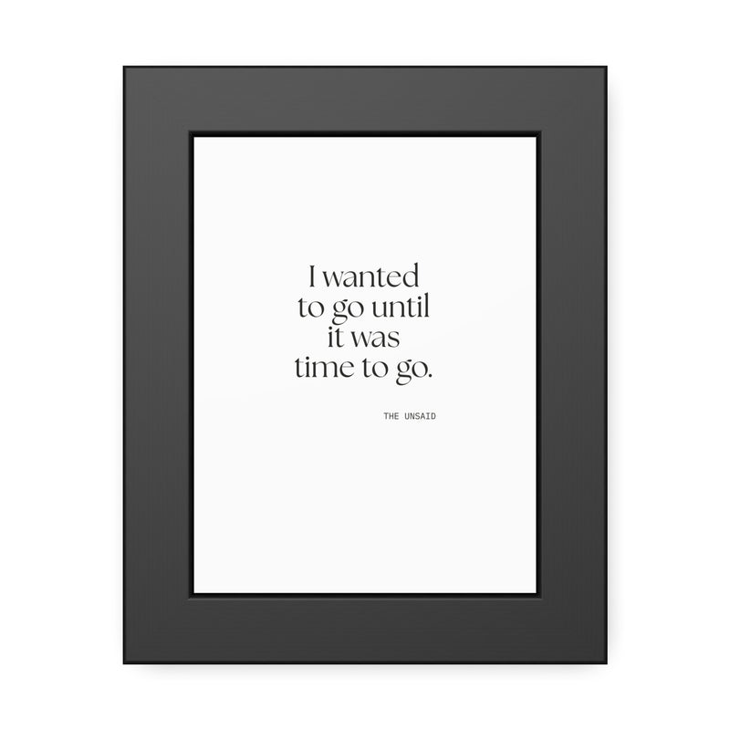 Framed Print — I wanted to go until it was time to go.