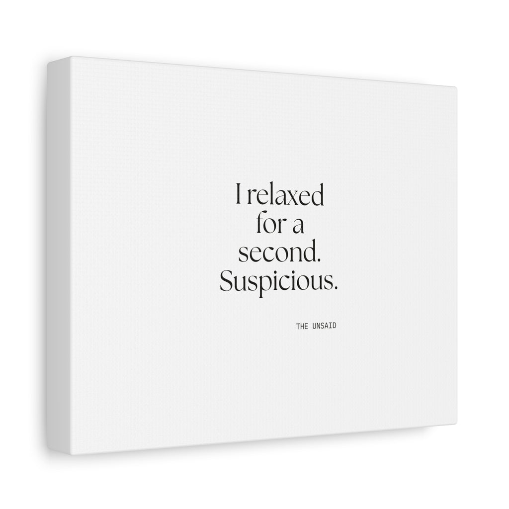 I relaxed for a second. Suspicious - Canvas Print - For Quiet Minds