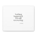 Nothing happened. I’m still recovering - Canvas Print - For Tired Days