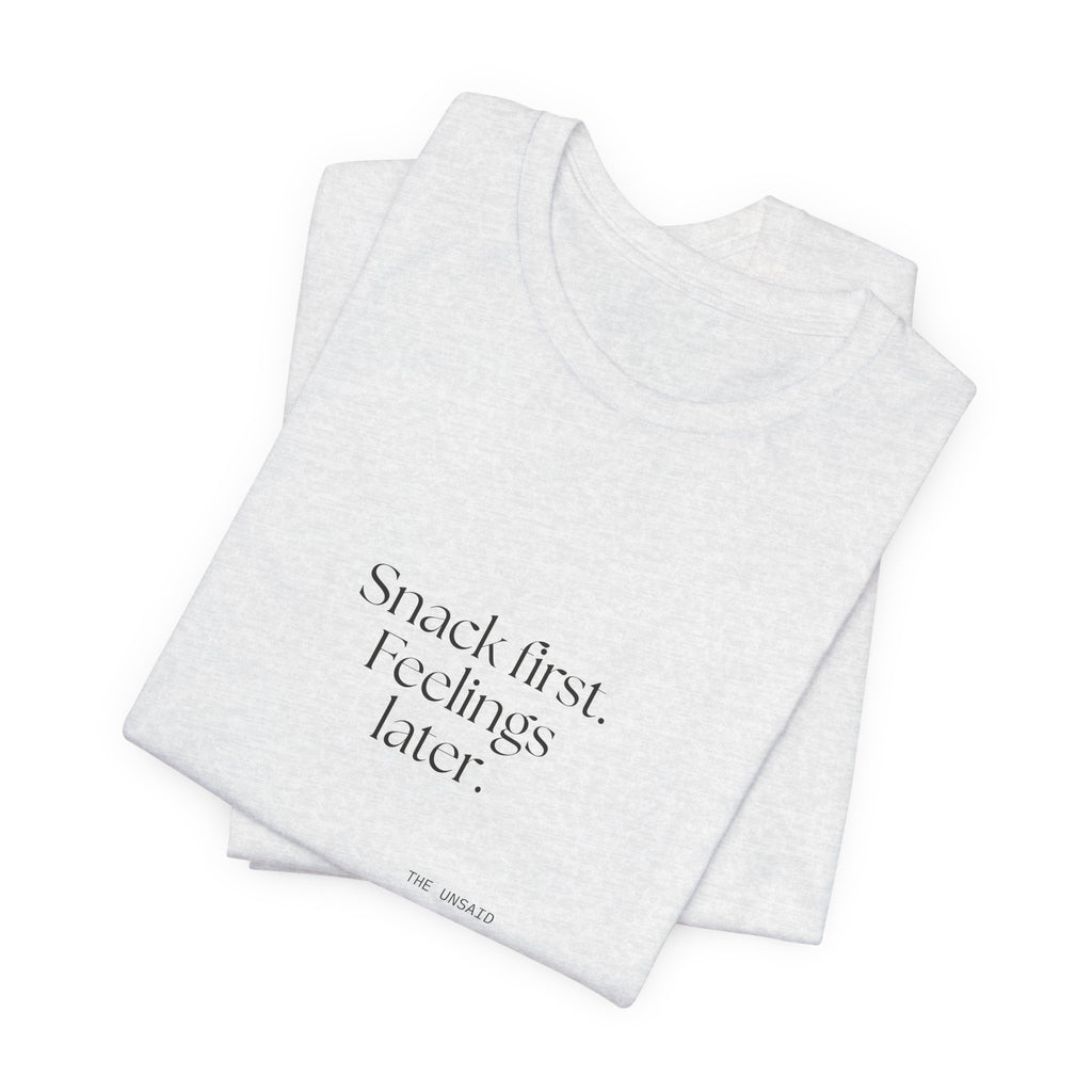 Snack first. Feelings later - Shirt - Dry Humor