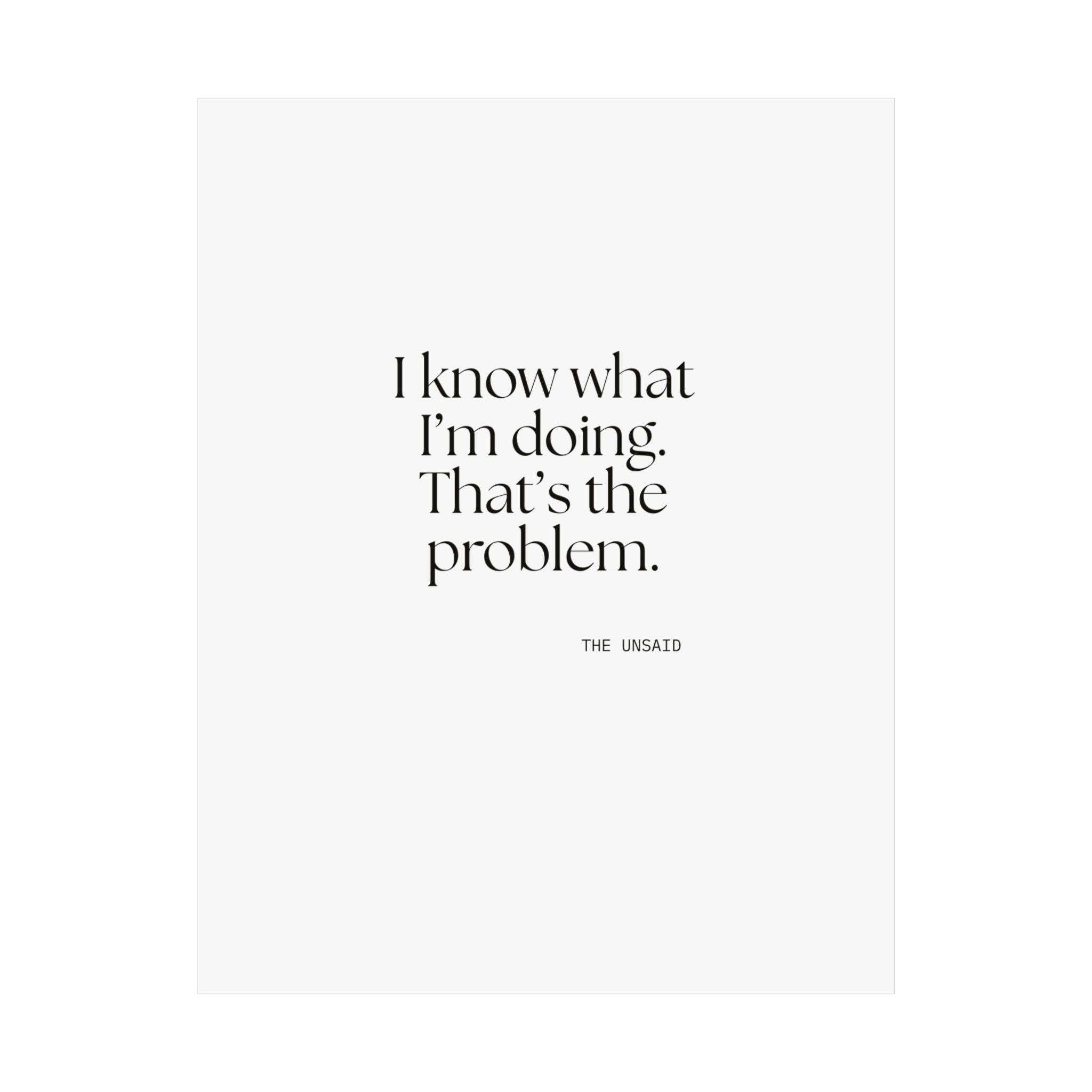 I know what I’m doing. That’s the problem - Poster - Dry Humor