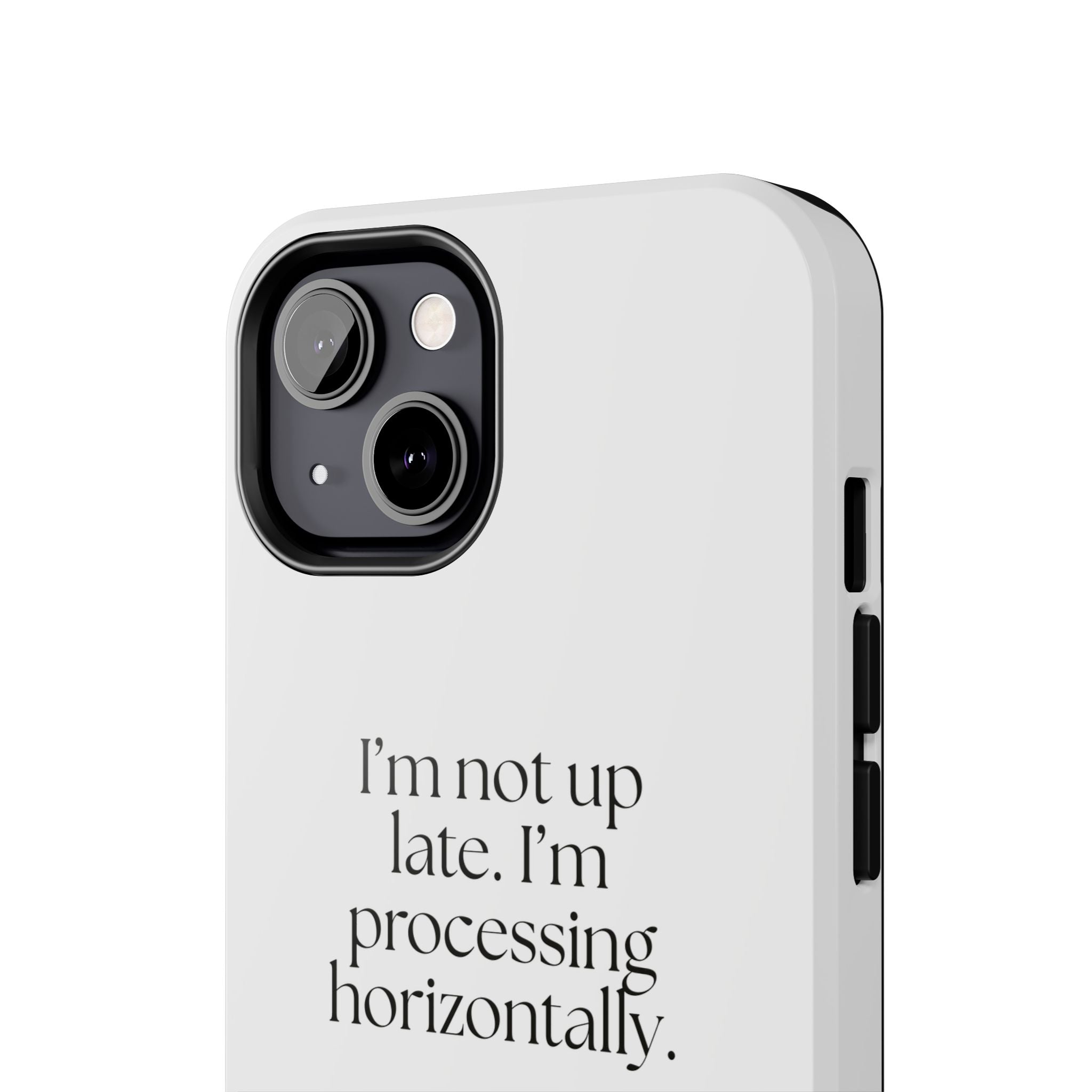 I’m not up late. I’m processing horizontally - Tough Phone Case - For Overthinkers