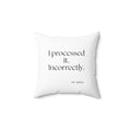 I processed it. Incorrectly - Throw Pillow - Dry Humor