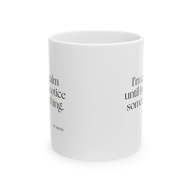 Coffee Mug — I’m calm until I notice something.