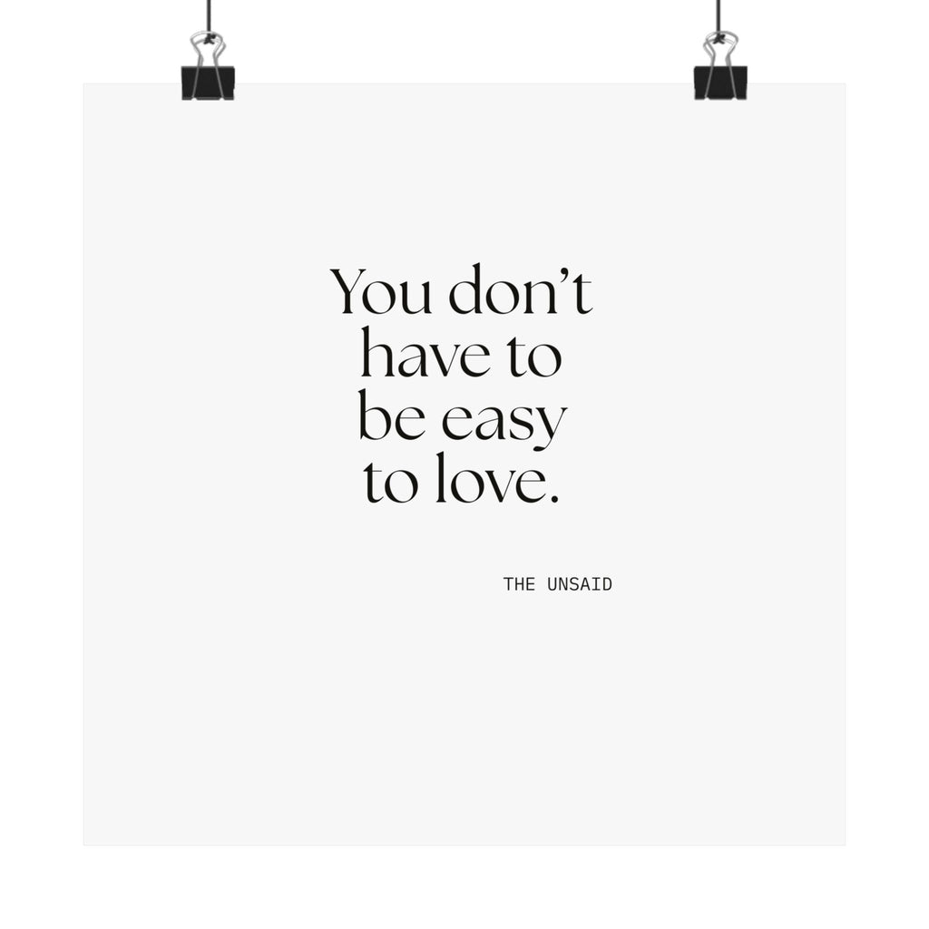 You don’t have to be easy to love - Poster - For Someone Who Stays