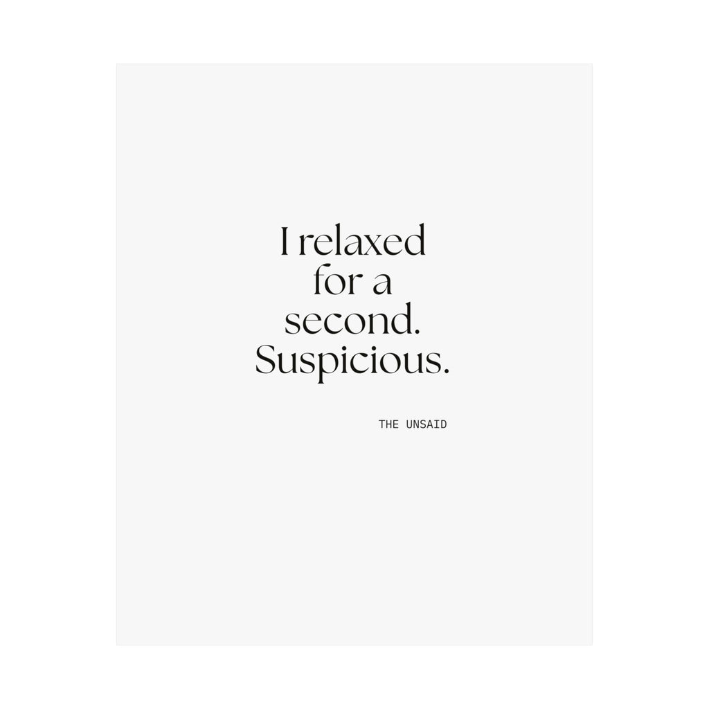 I relaxed for a second. Suspicious - Poster - For Quiet Minds