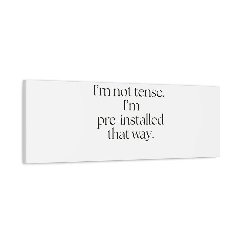 I’m not tense. I’m pre-installed that way - Canvas Print - For Quiet Minds