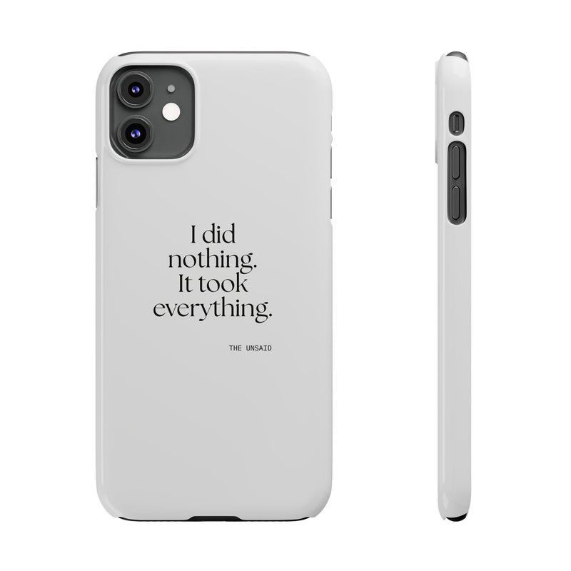 Phone Case — I did nothing. It took everything.