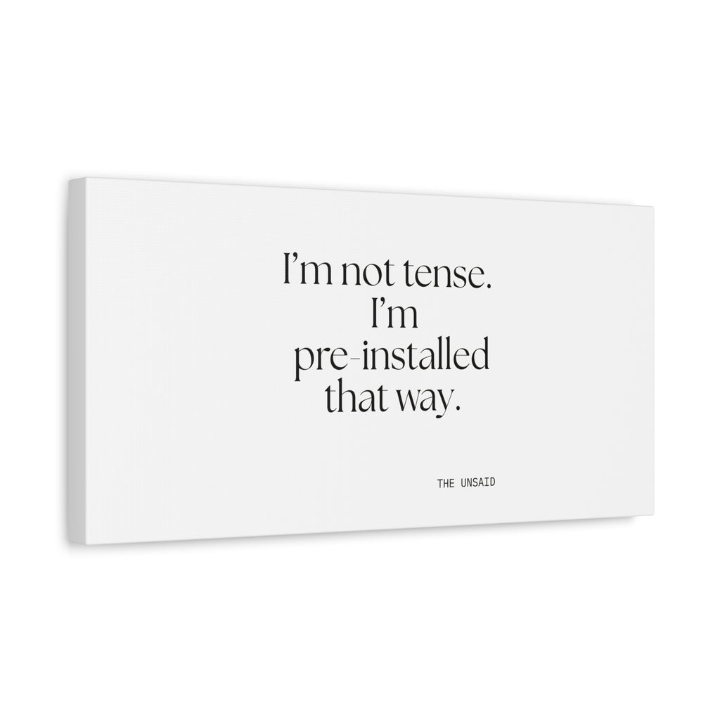 I’m not tense. I’m pre-installed that way - Canvas Print - For Quiet Minds