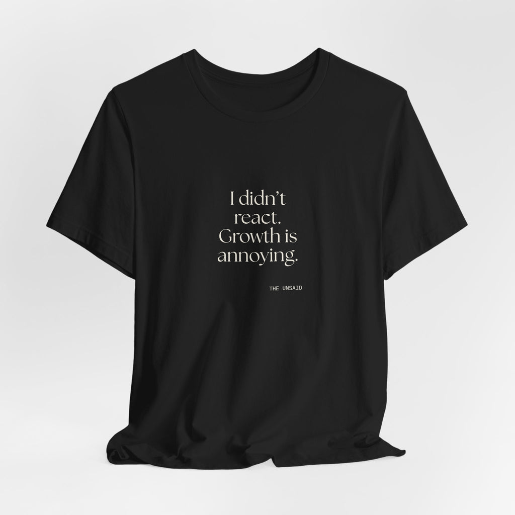I didn’t react. Growth is annoying - Shirt - Dry Humor