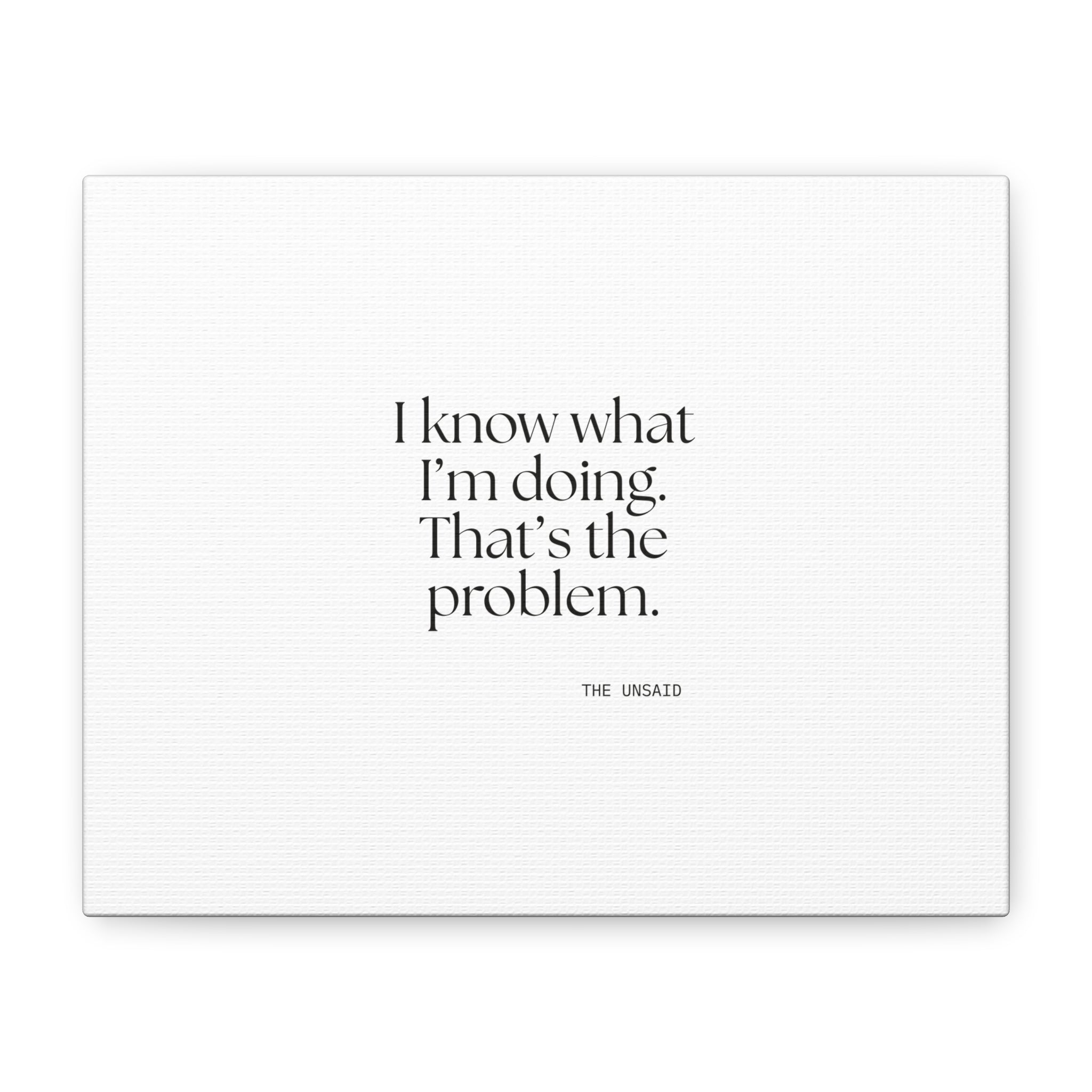 I know what I’m doing. That’s the problem - Canvas Print - Dry Humor