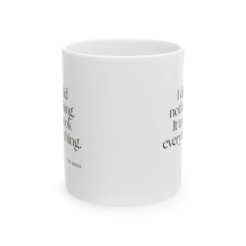 Coffee Mug — I did nothing. It took everything.