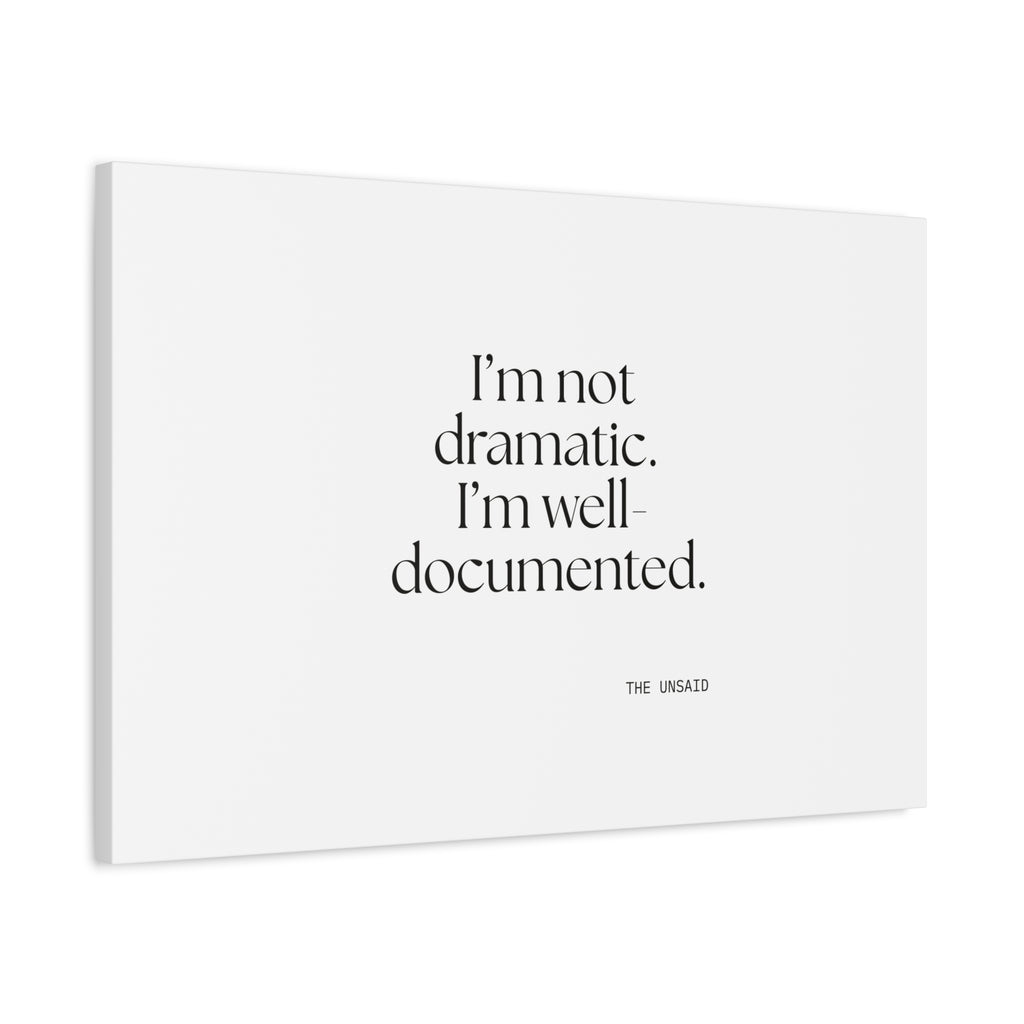 I’m not dramatic. I’m well-documented - Canvas Print - Dry Humor
