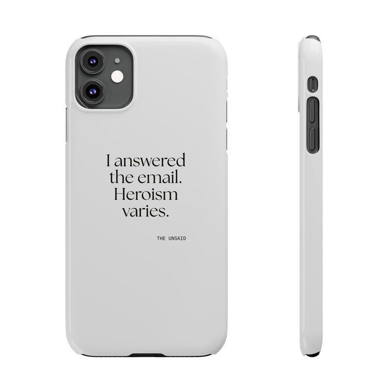 Phone Case — I answered the email. Heroism varies.