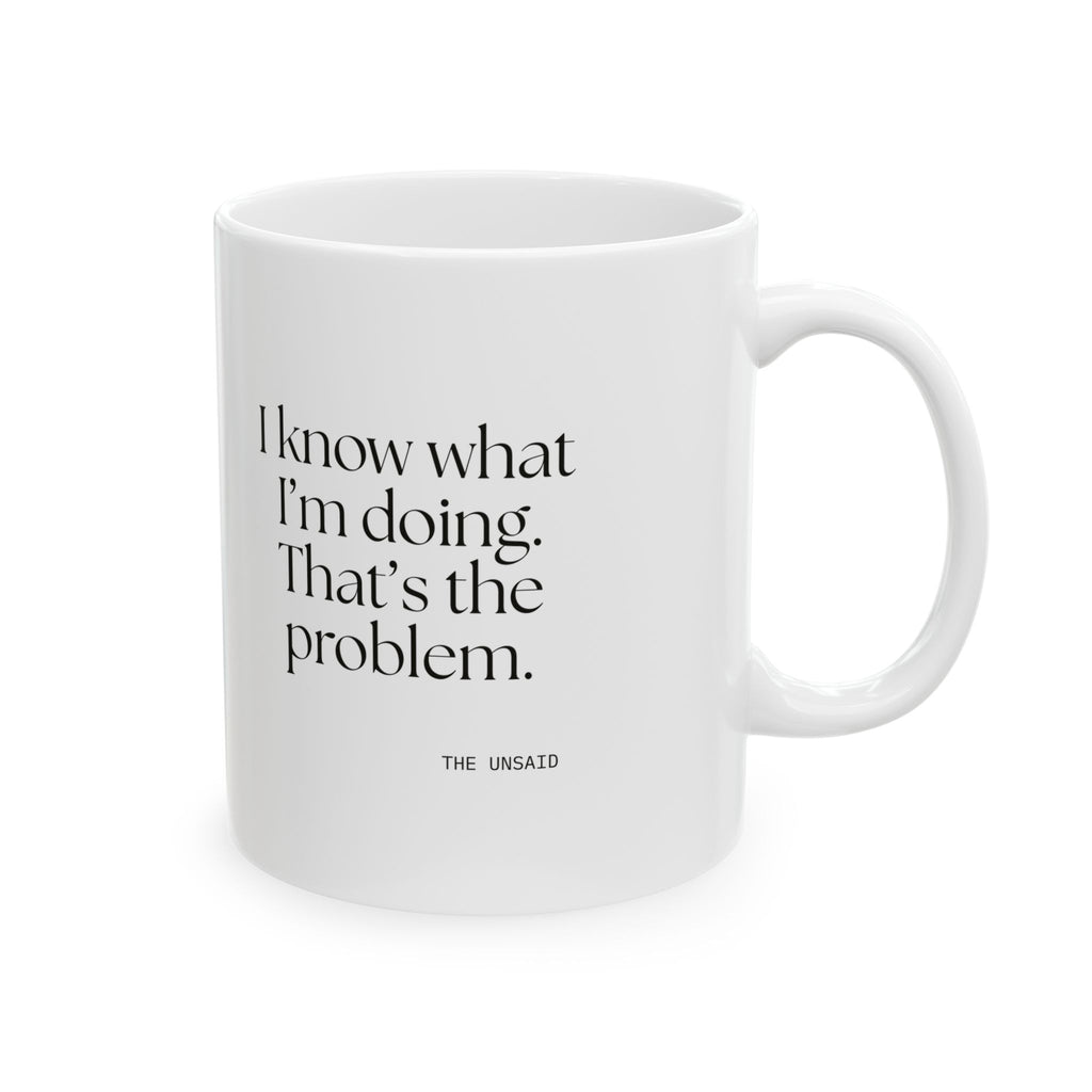I know what I’m doing. That’s the problem - Coffee Mug - Dry Humor