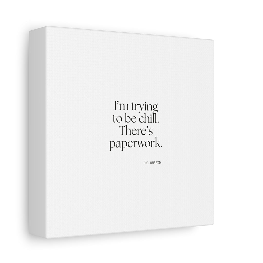 I’m trying to be chill. There’s paperwork - Canvas Print - Dry Humor