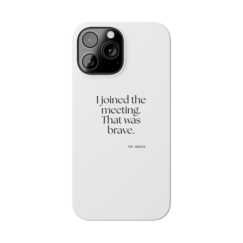 I joined the meeting. That was brave - Phone Case - For Tired Days