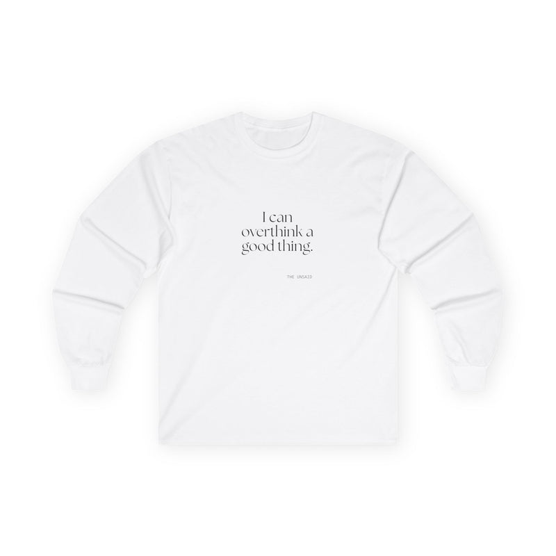 Long Sleeve Shirt — I can overthink a good thing.