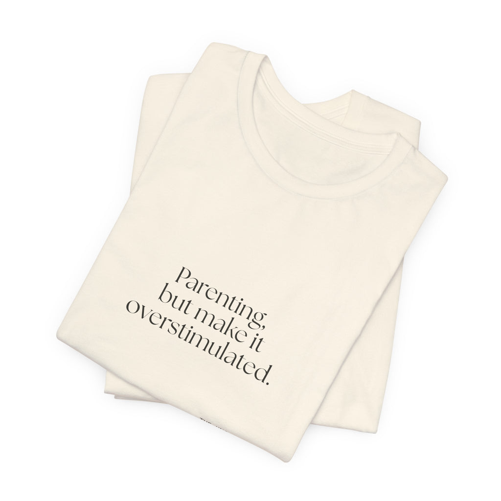 Parenting, but make it overstimulated - Shirt - Dry Humor