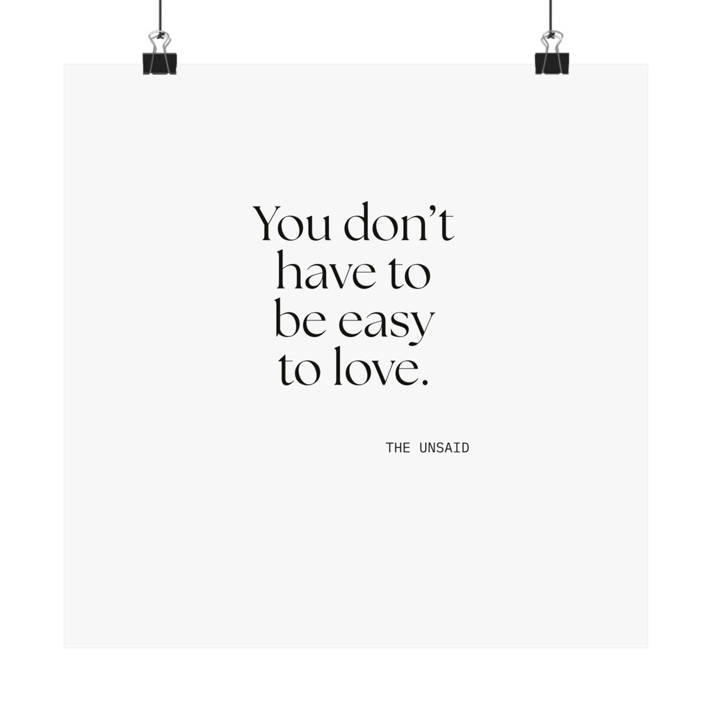 You don’t have to be easy to love - Poster - For Someone Who Stays