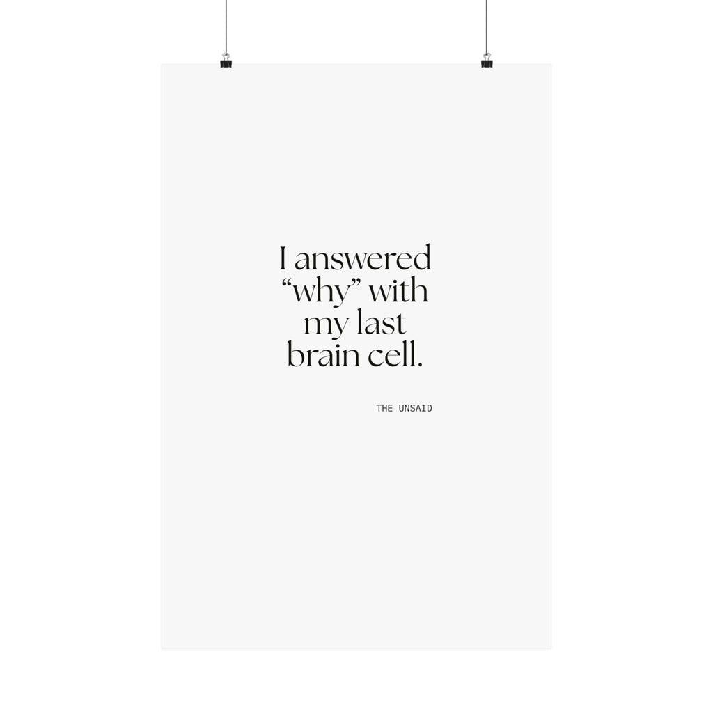 I answered “why” with my last brain cell - Poster - Dry Humor