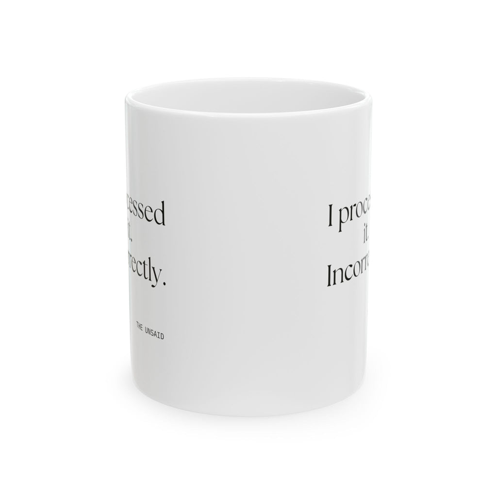 I processed it. Incorrectly - Coffee Mug - Dry Humor