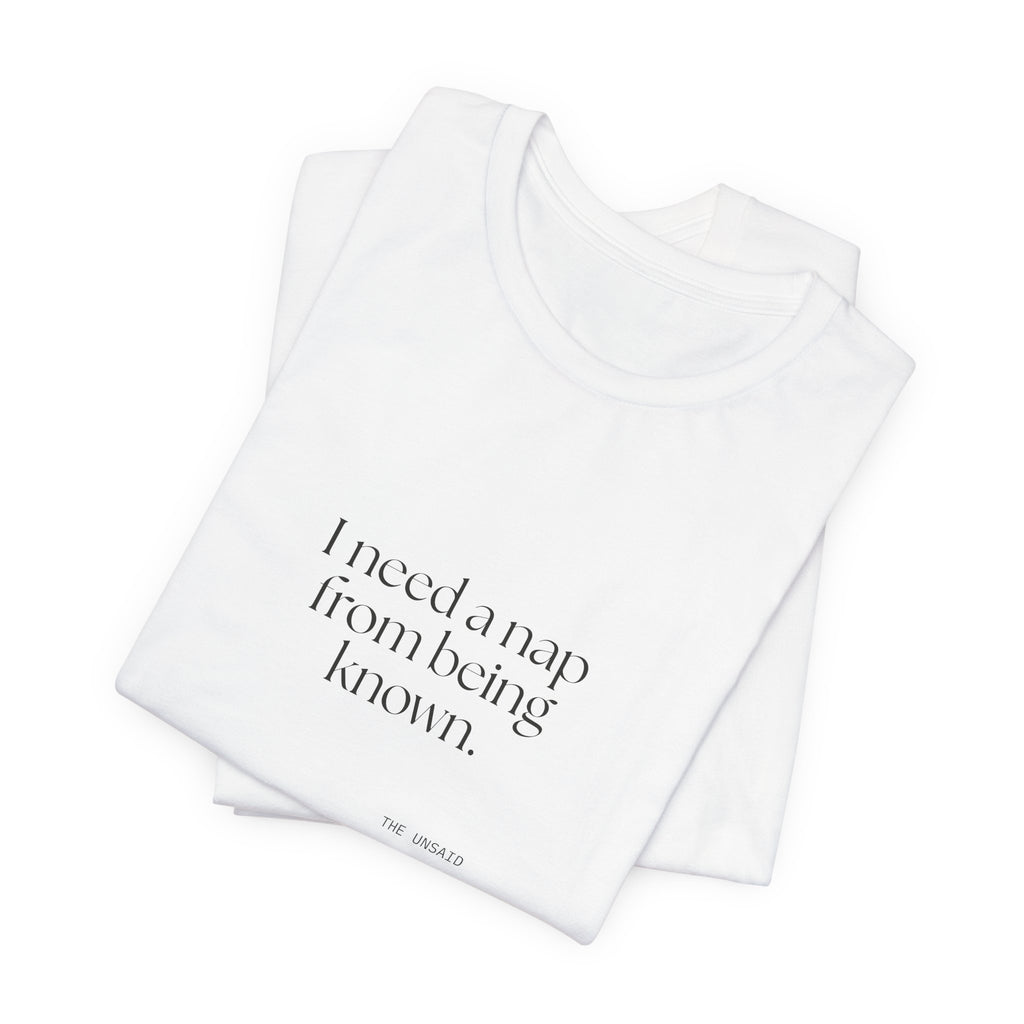 I need a nap from being known - Shirt - For Someone Who Stays